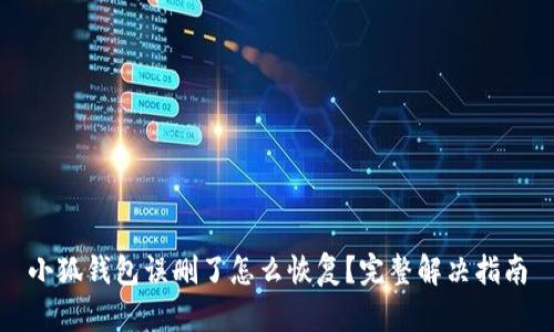 小狐钱包误删了怎么恢复？完整解决指南