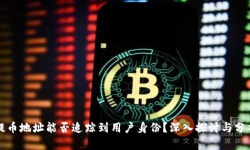 提币地址能否追踪到用户身份？深入探讨与分析