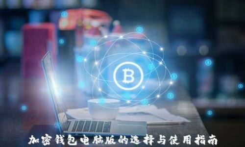 
加密钱包电脑版的选择与使用指南