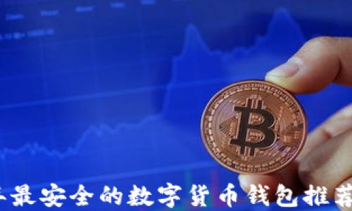 
2023年最安全的数字货币钱包推荐与评测