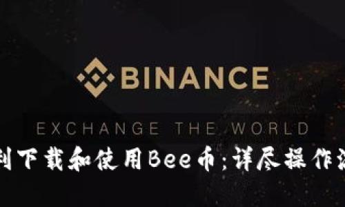如何顺利下载和使用Bee币：详尽操作流程指南