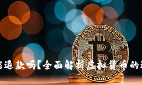 虚拟币能退款吗？全面解析虚拟货币的退币机制