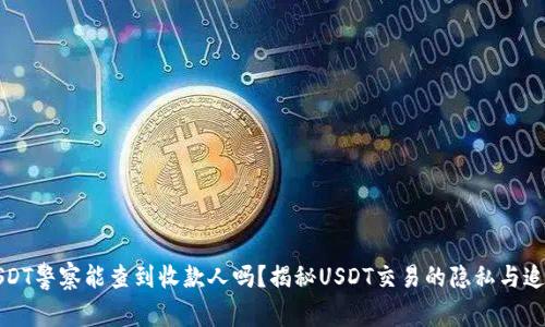 USDT警察能查到收款人吗？揭秘USDT交易的隐私与追踪