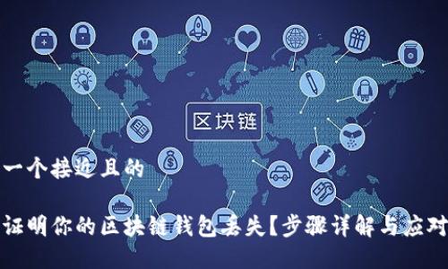 思考一个接近且的

如何证明你的区块链钱包丢失？步骤详解与应对策略
