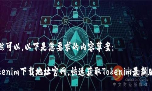 当然可以，以下是您要求的内容草案：

Tokenim下载地址官网，快速获取Tokenim最新版本