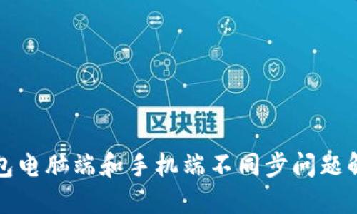狐狸钱包电脑端和手机端不同步问题解决指南