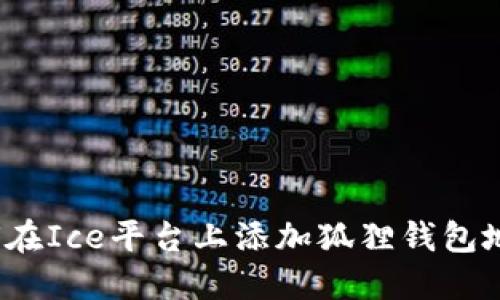 如何在Ice平台上添加狐狸钱包地址？