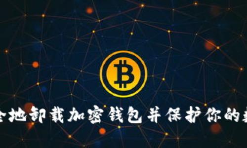 如何安全地卸载加密钱包并保护你的数字资产