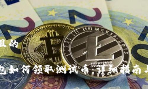 思考一个接近且的

中本聪小狐钱包如何领取测试币：详细指南与常见问题解答