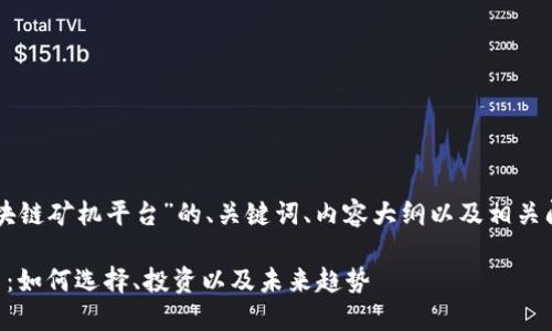以下是关于“区块链矿机平台”的、关键词、内容大纲以及相关问题的详细介绍。

区块链矿机平台：如何选择、投资以及未来趋势