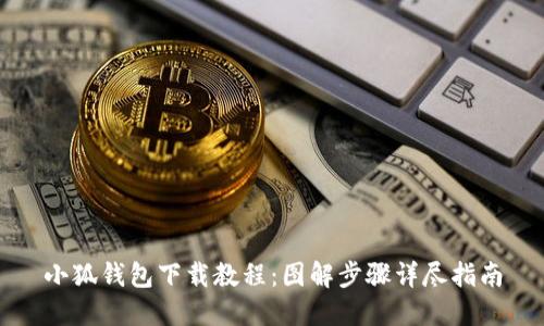 小狐钱包下载教程：图解步骤详尽指南