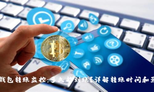 区块链钱包转账监控：多久能到账？详解转账时间和影响因素