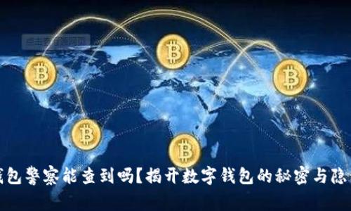 小狐钱包警察能查到吗？揭开数字钱包的秘密与隐私保护