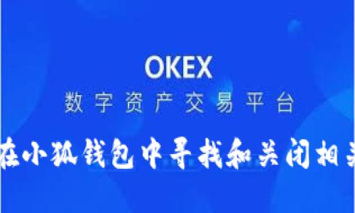 如何在小狐钱包中寻找和关闭相关设置