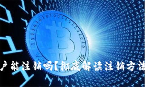 加密钱包账户能注销吗？彻底解读注销方法与注意事项