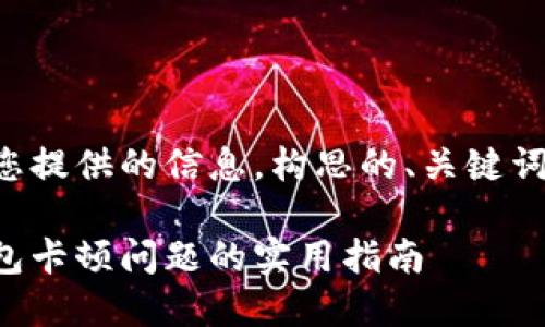 以下是针对您提供的信息，构思的、关键词和内容大纲。

解决小狐钱包卡顿问题的实用指南
