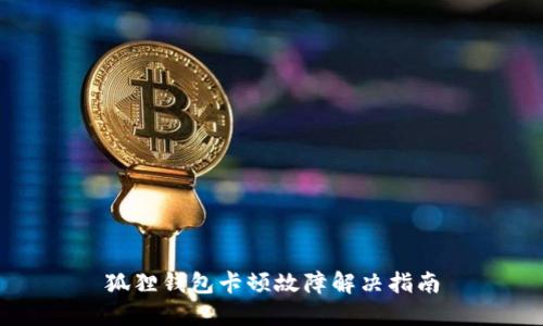 狐狸钱包卡顿故障解决指南