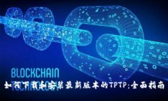 如何下载和安装最新版本的TPTP：全面指南