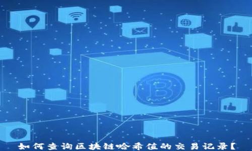 
如何查询区块链哈希值的交易记录？