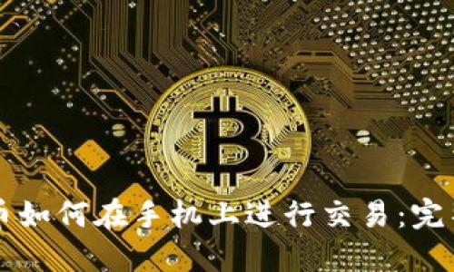 以太币如何在手机上进行交易：完整指南
