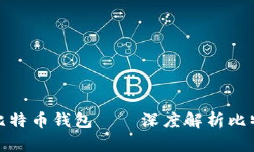 如何选择合适的比特币钱包——深度解析比特大陆钱包的优势