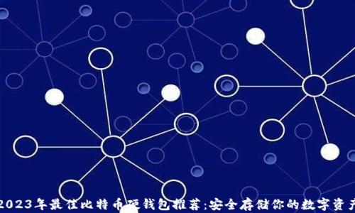 
2023年最佳比特币硬钱包推荐：安全存储你的数字资产