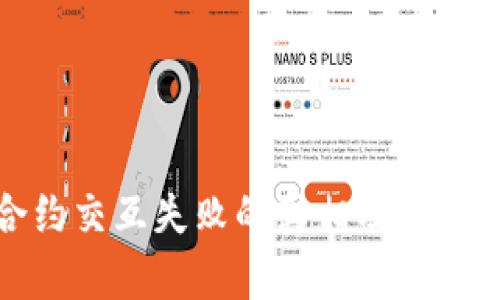 小狐狸钱包合约交互失败的真相及如何避免资产损失