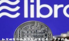 如何删除小狐狸钱包交易记录：一步步指南