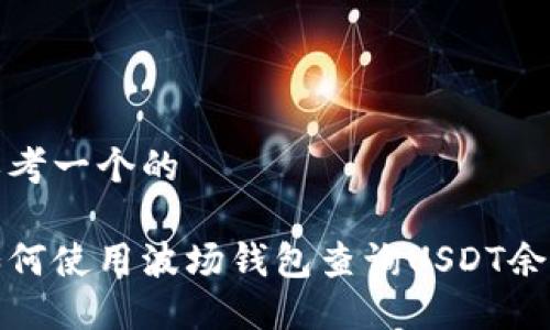 思考一个的

如何使用波场钱包查询USDT余额