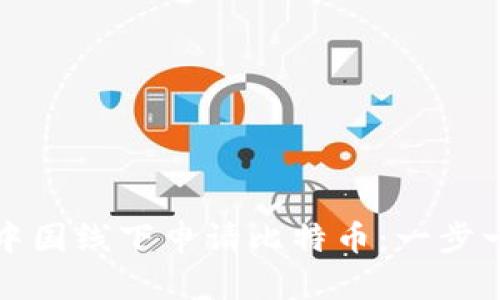 如何在中国线下申请比特币：一步一步详解